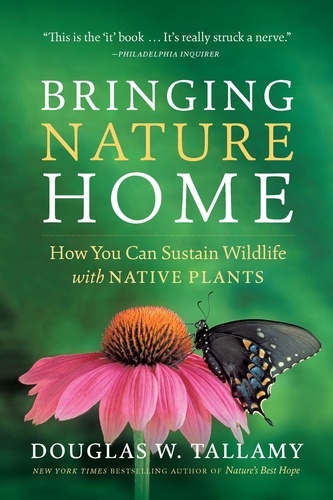 Bringing Nature Home. How You Can Sustain Wildlife with Native Plants, Updated and Expanded