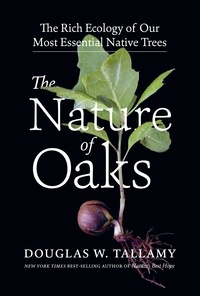 Douglas W. Tallamy - The Nature of Oaks - The Rich Ecology of Our Most Essential Native Trees.