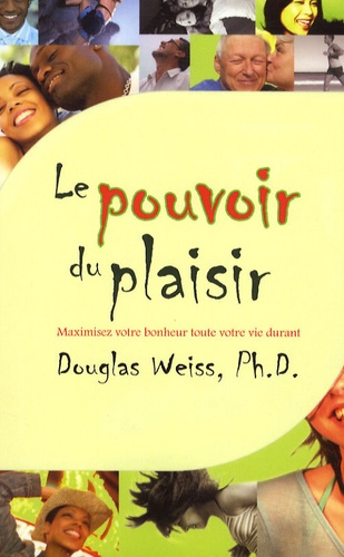 Douglas Weiss - Le pouvoir du plaisir - Maximisez votre bonheur toute votre vie durant.
