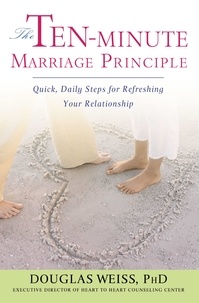Douglas Weiss - The Ten-Minute Marriage Principle - Quick, Daily Steps for Refreshing Your Relationship.