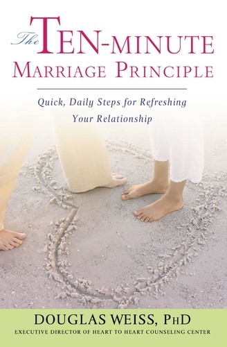 The Ten-Minute Marriage Principle. Quick, Daily Steps for Refreshing Your Relationship