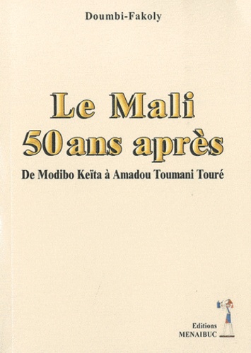  Doumbi-Fakoly - Le Mali 50 ans après - De Modibo Keïta à Amadou Toumani Traoré.