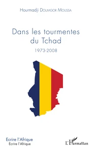 Dans les tourmentes du Tchad (1973-2008)