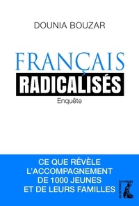 Dounia Bouzar - Français radicalisés - Enquête : ce que révèle l'accompagnement de 1000 jeunes et de leurs familles.