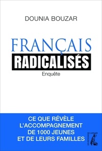 Dounia Bouzar - Français radicalisés - Enquête : ce que révèle l'accompagnement de 1000 jeunes et de leurs familles.