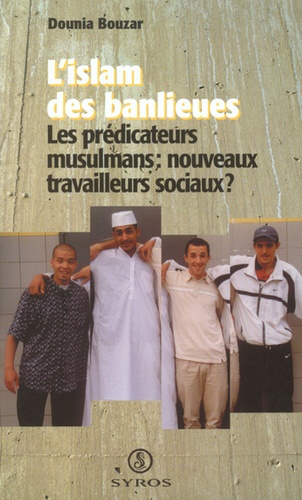 Dounia Bouzar - L'islam des banlieues. - Les prédicateurs musulmans : nouveaux travailleurs sociaux ?.