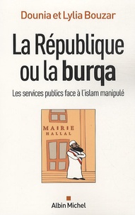 Dounia Bouzar et Lylia Bouzar - La République ou la burqa - Les services publics face à l'islam manipulé.