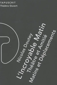 L'incroyable matin ; Théâtre et amitié ; Matins et déplacements