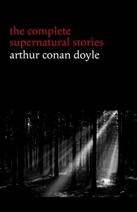 Arthur Conan Doyle: The Complete Supernatural Stories (20+ tales of horror and mystery: Lot No. 249, The Captain of the Polestar, The Brown Hand, The Parasite, The Silver Hatchet...) (Halloween Stories)