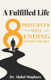A Fulfilled Life: Eight Principles of Living Well and Ending Without Regret