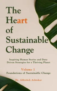 The Heart of Sustainable Change : Inspiring Human Stories and Data-Driven Strategies for a Thriving Planet