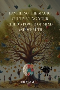  Dr. Adam - Unveiling the Magic: Cultivating Your Child's Power of Mind and Wealth - Mind, #1.