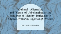  Dr Aditi Abhishikta - Cultural Alienation and Sense of Unbelonging at the backdrop of Identity Intricacies in Chitra Divakaruni’s Queen of Dreams.
