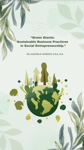  Dr. Agatha K. Rokicki, D.B.A., - "Green Giants: Sustainable Business Practices in Social Entrepreneurship." - Social Entrepreneurship.