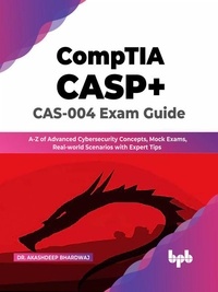  Dr. Akashdeep Bhardwaj - CompTIA CASP+ CAS-004 Exam Guide: A-Z of Advanced Cybersecurity Concepts, Mock Exams, Real-world Scenarios with Expert Tips (English Edition).
