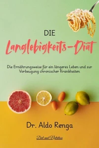 Die Langlebigkeits-Diät Die Ernährungsweise für ein längeres Leben und zur Vorbeugung chronischer Krankheiten