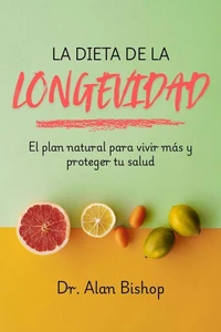 La dieta de la longevidad: el plan natural para vivir más y proteger tu salud