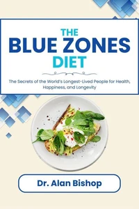 The Blue Zones Diet: The Secrets of the World’s Longest-Lived People for Health, Happiness, and Longevity