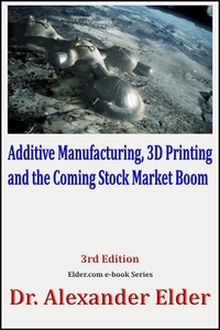  Dr Alexander Elder - Additive Manufacturing, 3D Printing, and the Coming Stock Market Boom.