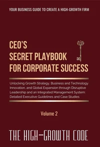 CEO's Secret Playbook For Corporate Success, V2: Unlocking Growth Strategy, Business and Technology Innovation, and Global Expansion through Disruptive Leadership and an Integrated Management System