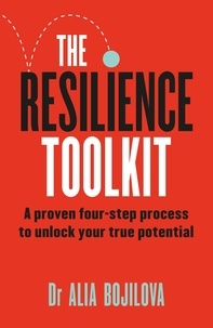 Dr Alia Bojilova - The Resilience Toolkit - A proven four-step process to unlock your true potential.