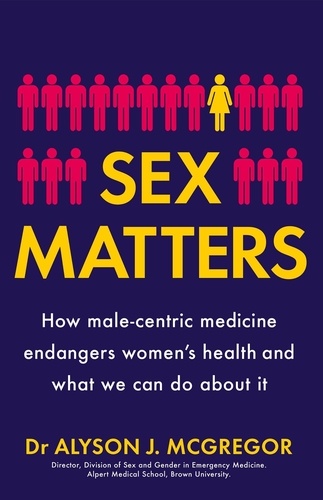 Sex Matters. How male-centric medicine endangers women's health and what we can do about it