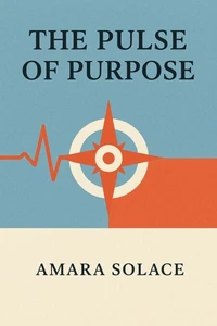 The Pulse of Purpose Living with Intention in a Chaotic World