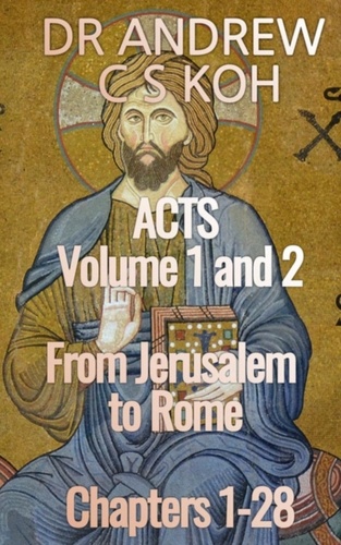  Dr Andrew C S Koh - Acts: Volume 1 and 2, From Jerusalem to Rome - Gospels and Act, #5.