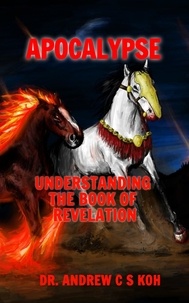  Dr Andrew C S Koh - Apocalypse: Understanding the Book of Revelation.