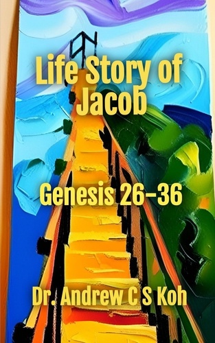  Dr Andrew C S Koh - Life Story of Jacob: Genesis 26-36 - Genesis, #3.
