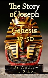 Dr Andrew C S Koh - The Story of Joseph: Genesis 37-50 - Genesis, #4.