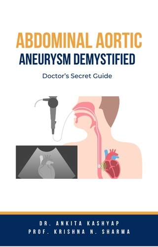  Dr. Ankita Kashyap et  Prof. Krishna N. Sharma - Abdominal Aortic Aneurysm Demystified: Doctor’s Secret Guide.