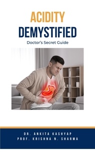  Dr. Ankita Kashyap et  Prof. Krishna N. Sharma - Acidity Demystified: Doctor's Secret Guide.