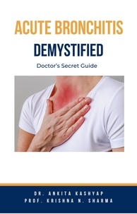  Dr. Ankita Kashyap et  Prof. Krishna N. Sharma - Acute Bronchitis Demystified: Doctor’s Secret Guide.