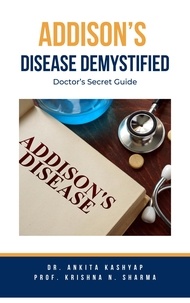  Dr. Ankita Kashyap et  Prof. Krishna N. Sharma - Addison’s Disease Demystified Doctors Secret Guide.
