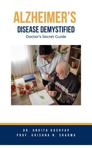  Dr. Ankita Kashyap et  Prof. Krishna N. Sharma - Alzheimer’s Disease Demystified: Doctor's Secret Guide.