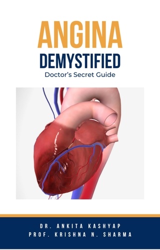  Dr. Ankita Kashyap et  Prof. Krishna N. Sharma - Angina Demystified: Doctor’s Secret Guide.