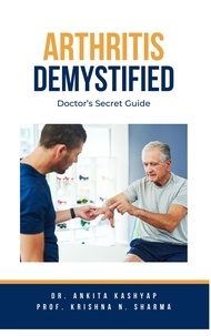  Dr. Ankita Kashyap et  Prof. Krishna N. Sharma - Arthritis Demystified: Doctor's Secret Guide.