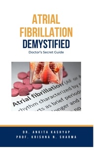  Dr. Ankita Kashyap et  Prof. Krishna N. Sharma - Atrial Fibrillation Demystified: Doctor's Secret Guide.