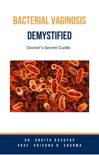  Dr. Ankita Kashyap et  Prof. Krishna N. Sharma - Bacterial Vaginosis Demystified: Doctor’s Secret Guide.