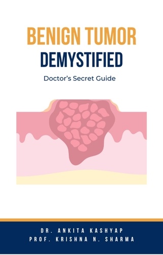  Dr. Ankita Kashyap et  Prof. Krishna N. Sharma - Benign Tumor Demystified: Doctor’s Secret Guide.