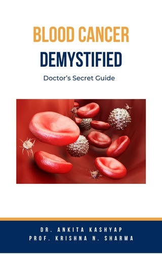  Dr. Ankita Kashyap et  Prof. Krishna N. Sharma - Blood Cancer Demystified: Doctor’s Secret Guide.