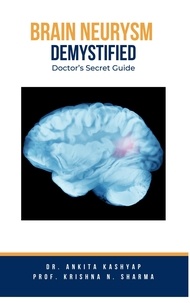  Dr. Ankita Kashyap et  Prof. Krishna N. Sharma - Brain Aneurysm Demystified: Doctor's Secret Guide.