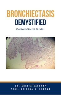  Dr. Ankita Kashyap et  Prof. Krishna N. Sharma - Bronchiectasis Demystified: Doctor’s Secret Guide.