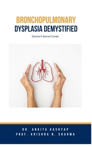  Dr. Ankita Kashyap et  Prof. Krishna N. Sharma - Bronchopulmonary Dysplasia Demystified: Doctor’s Secret Guide.