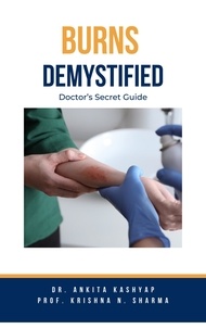  Dr. Ankita Kashyap et  Prof. Krishna N. Sharma - Burns Demystified: Doctor's Secret Guide.