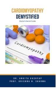  Dr. Ankita Kashyap et  Prof. Krishna N. Sharma - Cardiomyopathy Demystified: Doctor's Secret Guide.