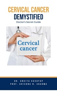  Dr. Ankita Kashyap et  Prof. Krishna N. Sharma - Cervical Cancer Demystified Doctors Secret Guide.