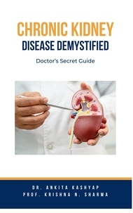 Dr. Ankita Kashyap et  Prof. Krishna N. Sharma - Chronic Kidney Disease Demystified: Doctor’s Secret Guide.