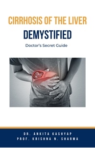 Dr. Ankita Kashyap et  Prof. Krishna N. Sharma - Cirrhosis Of The Liver Demystified: Doctor’s Secret Guide.